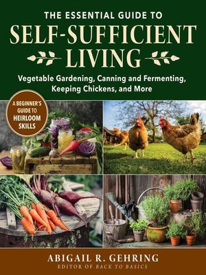 cover image of The Essential Guide to Self-Sufficient Living: Vegetable Gardening, Canning and Fermenting, Keeping Chickens, and More